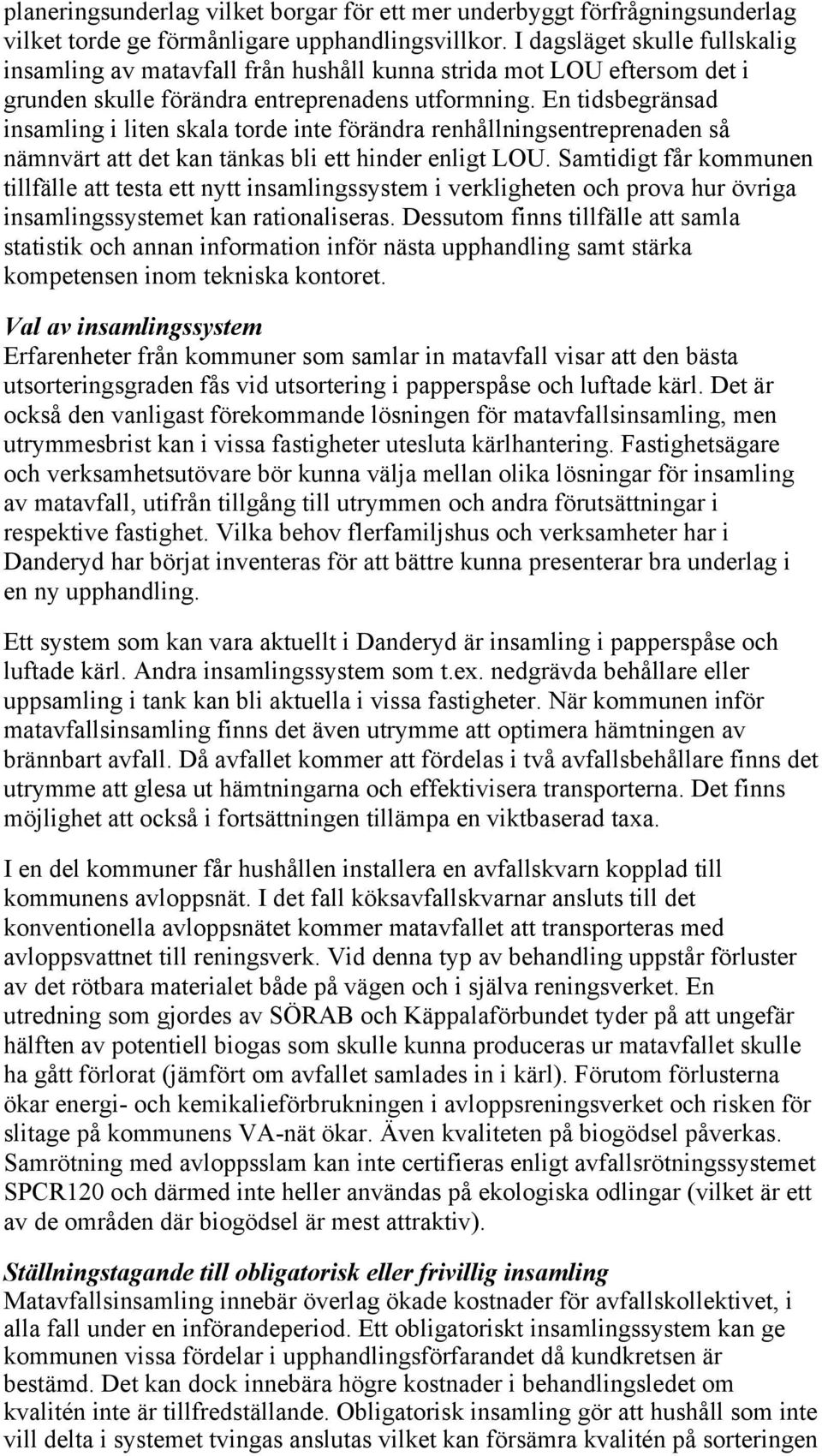 En tidsbegränsad insamling i liten skala torde inte förändra renhållningsentreprenaden så nämnvärt att det kan tänkas bli ett hinder enligt LOU.