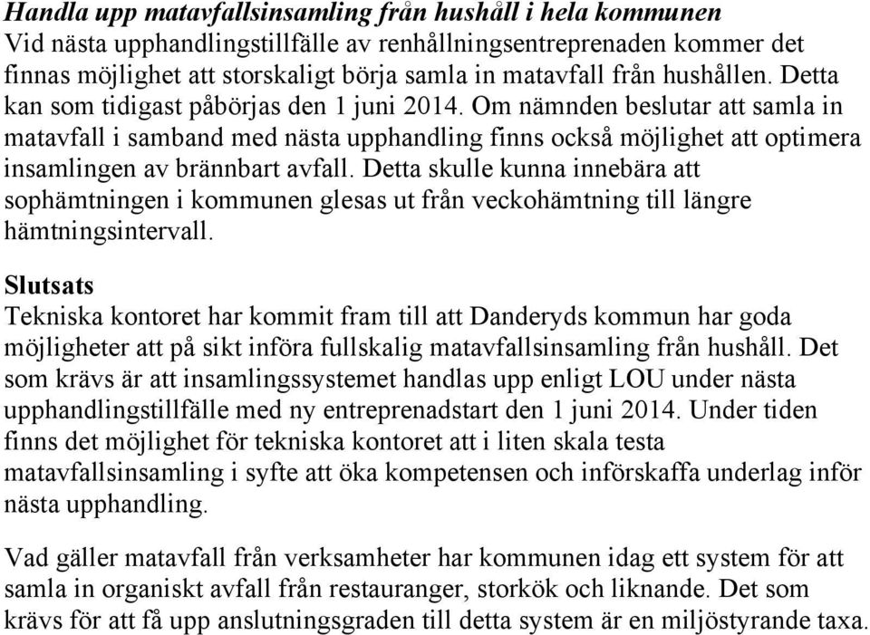 Om nämnden beslutar att samla in matavfall i samband med nästa upphandling finns också möjlighet att optimera insamlingen av brännbart avfall.
