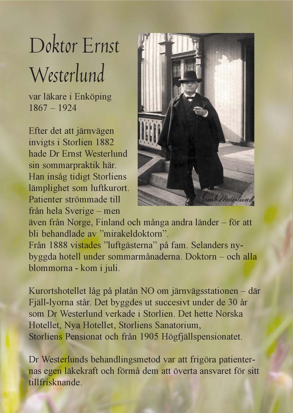 Från 1888 vistades luftgästerna på fam. Selanders nybyggda hotell under sommarmånaderna. Doktorn och alla blommorna - kom i juli.