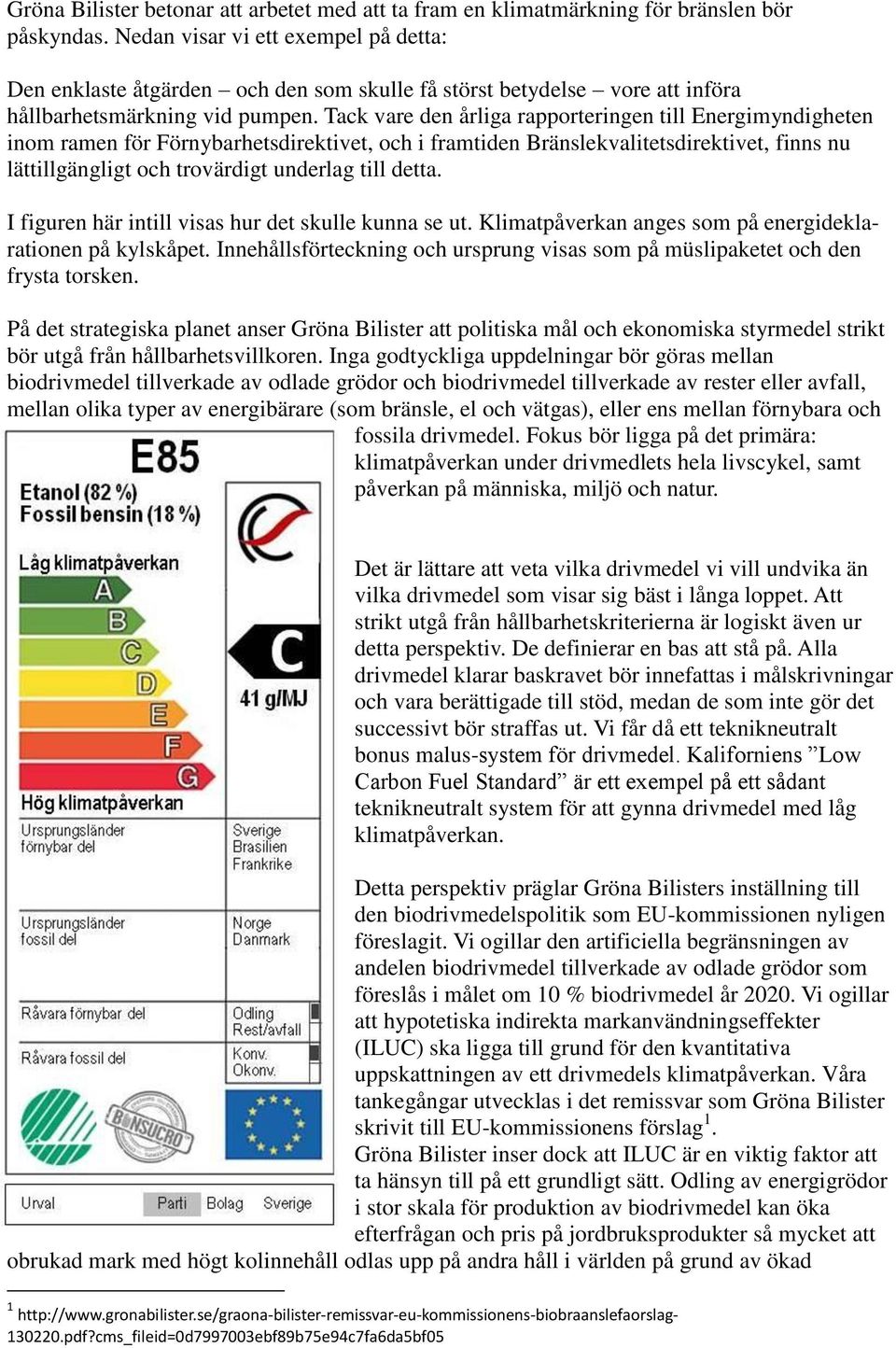 Tack vare den årliga rapporteringen till Energimyndigheten inom ramen för Förnybarhetsdirektivet, och i framtiden Bränslekvalitetsdirektivet, finns nu lättillgängligt och trovärdigt underlag till