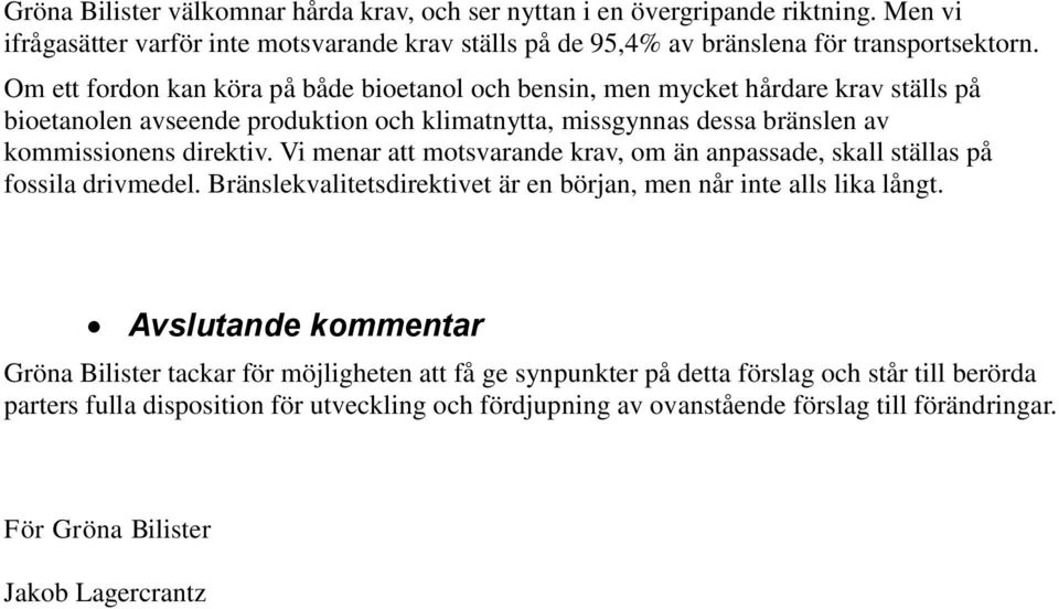 Vi menar att motsvarande krav, om än anpassade, skall ställas på fossila drivmedel. Bränslekvalitetsdirektivet är en början, men når inte alls lika långt.