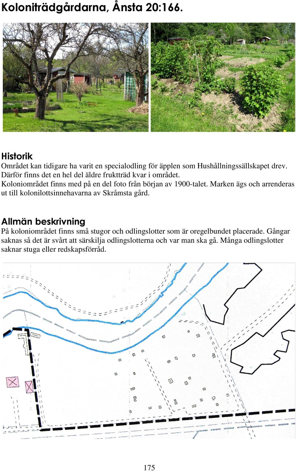 Marken ägs och arrenderas ut till kolonilottsinnehavarna av Skråmsta gård.