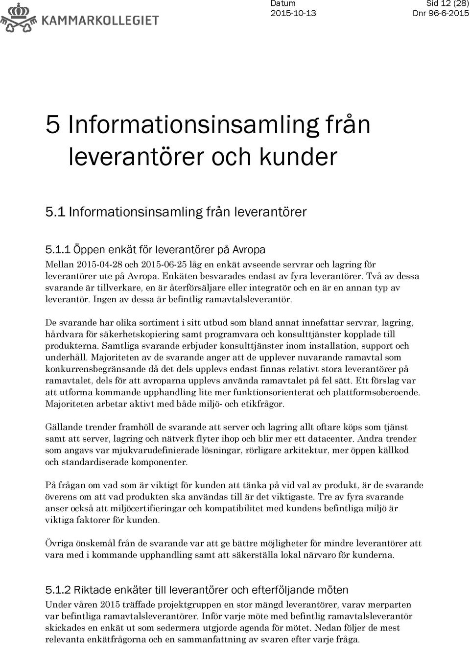 Ingen av dessa är befintlig ramavtalsleverantör.