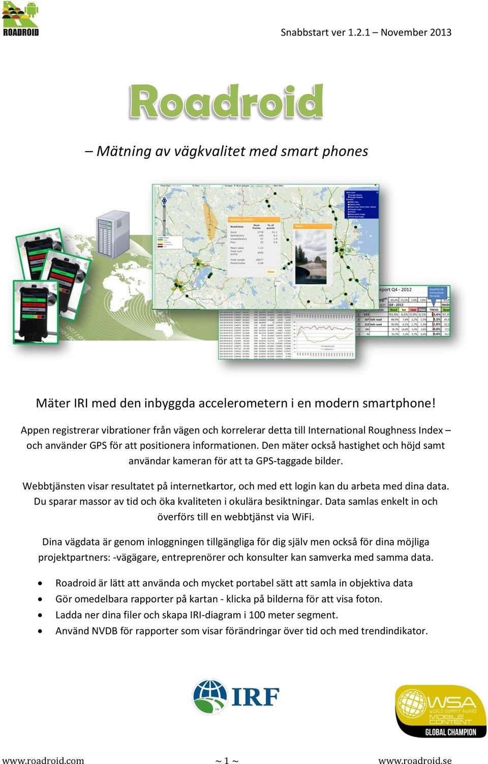 Den mäter också hastighet och höjd samt användar kameran för att ta GPS-taggade bilder. Webbtjänsten visar resultatet på internetkartor, och med ett login kan du arbeta med dina data.