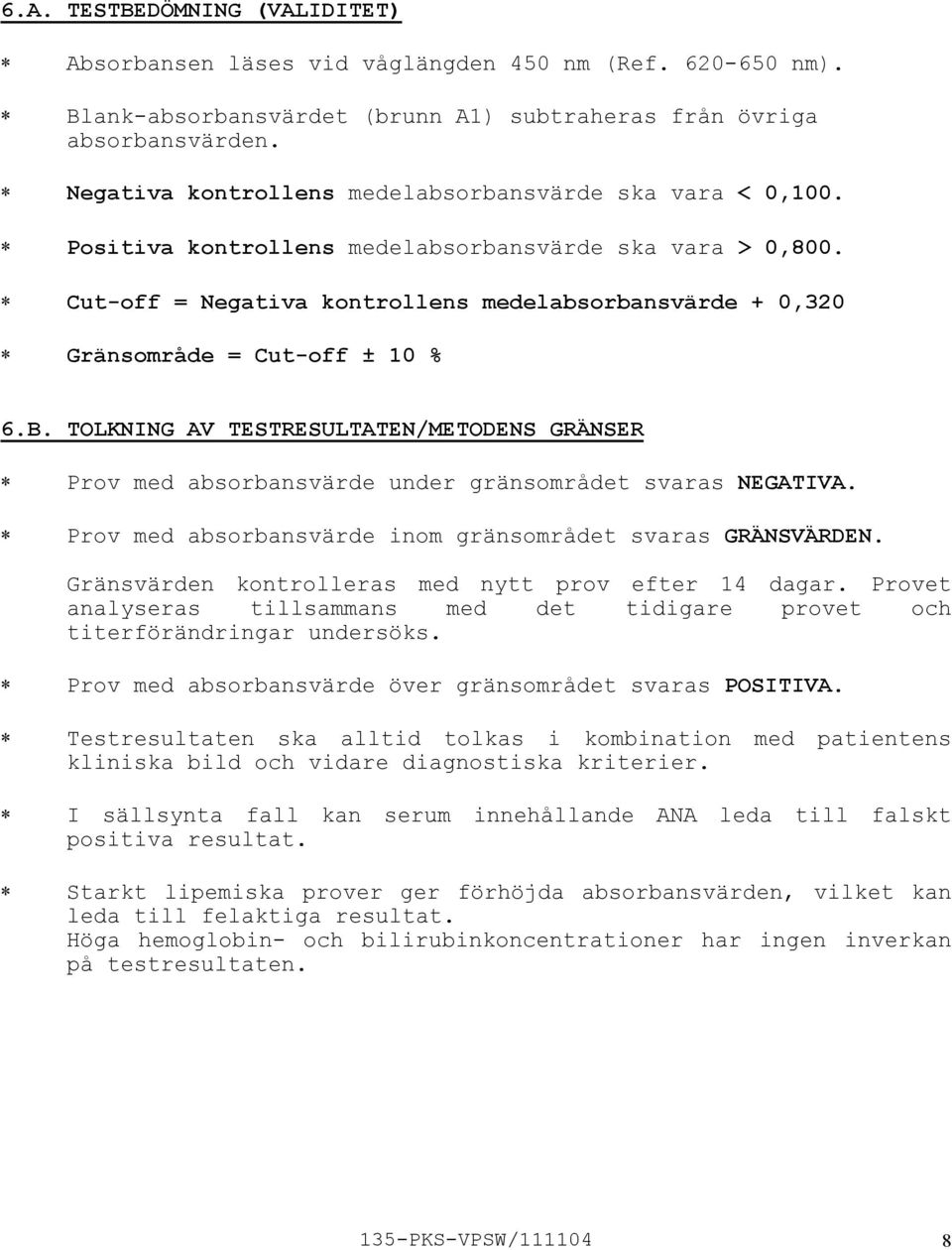 Cutoff = Negativa kontrollens medelabsorbansvärde + 0,320 Gränsområde = Cutoff ± 10 % 6.B. TOLKNING AV TESTRESULTATEN/METODENS GRÄNSER Prov med absorbansvärde under gränsområdet svaras NEGATIVA.