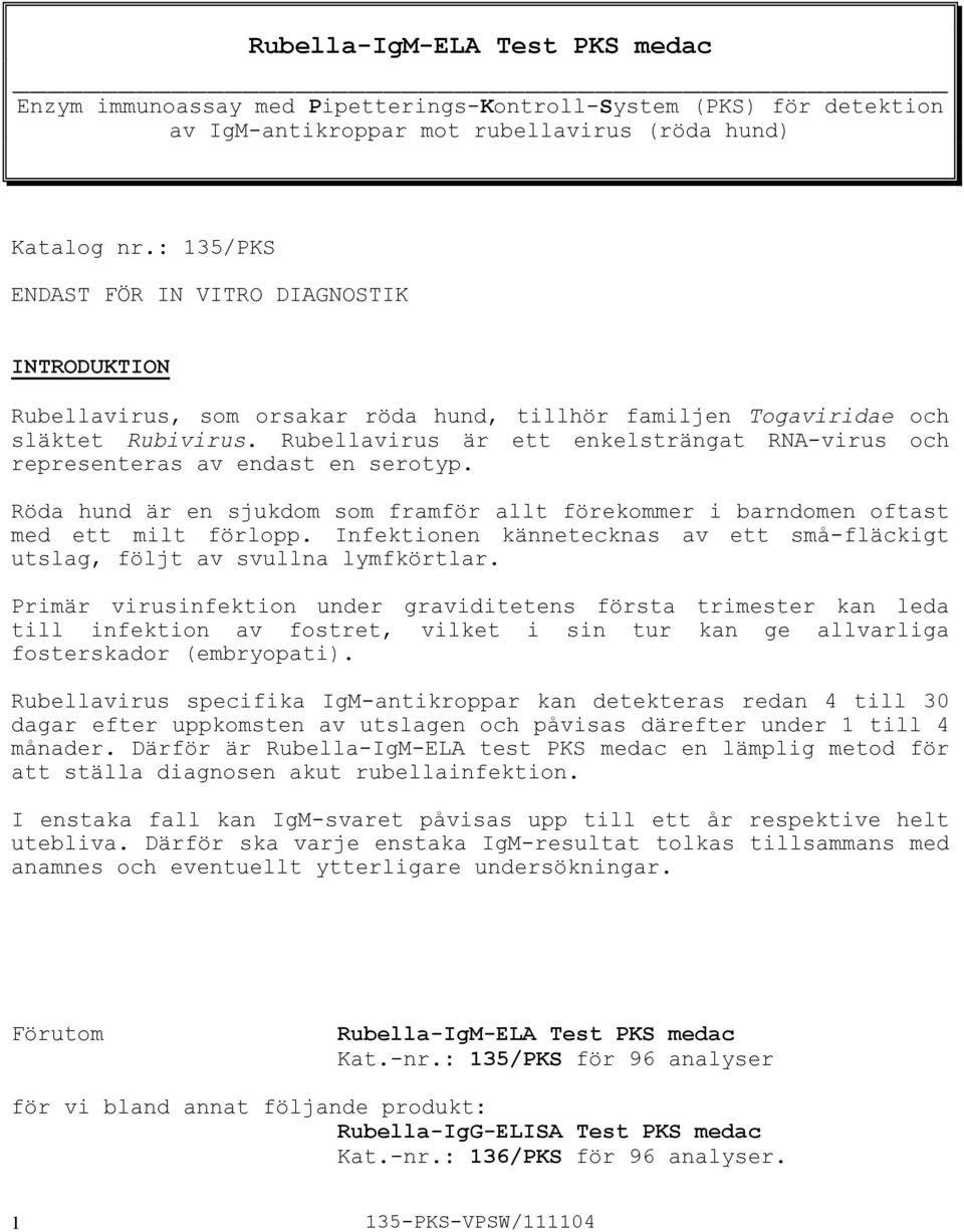 Rubellavirus är ett enkelsträngat RNAvirus och representeras av endast en serotyp. Röda hund är en sjukdom som framför allt förekommer i barndomen oftast med ett milt förlopp.