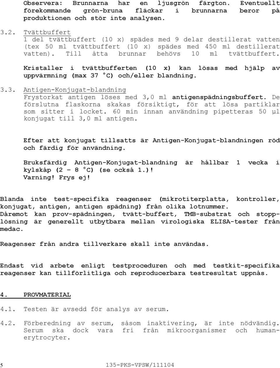 Kristaller i tvättbufferten (10 x) kan lösas med hjälp av uppvärmning (max 37 C) och/eller blandning. 3.3. AntigenKonjugatblandning Frystorkat antigen löses med 3,0 ml antigenspädningsbuffert.