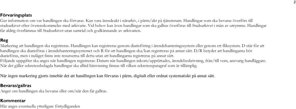 Handlingar får aldrig överlämnas till Stadsarkivet utan samråd och godkännande av arkivarien. Reg Markering att handlingen ska registreras.