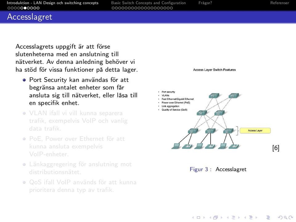 Port Security kan användas för att begränsa antalet enheter som får ansluta sig till nätverket, eller låsa till en specifik enhet.