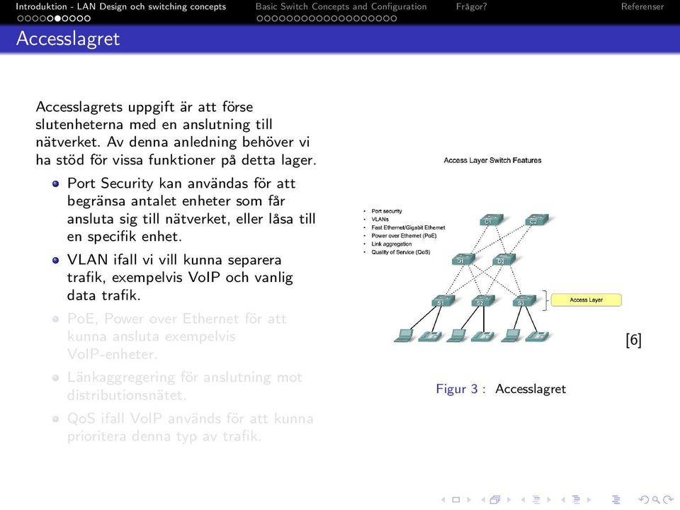 Port Security kan användas för att begränsa antalet enheter som får ansluta sig till nätverket, eller låsa till en specifik enhet.