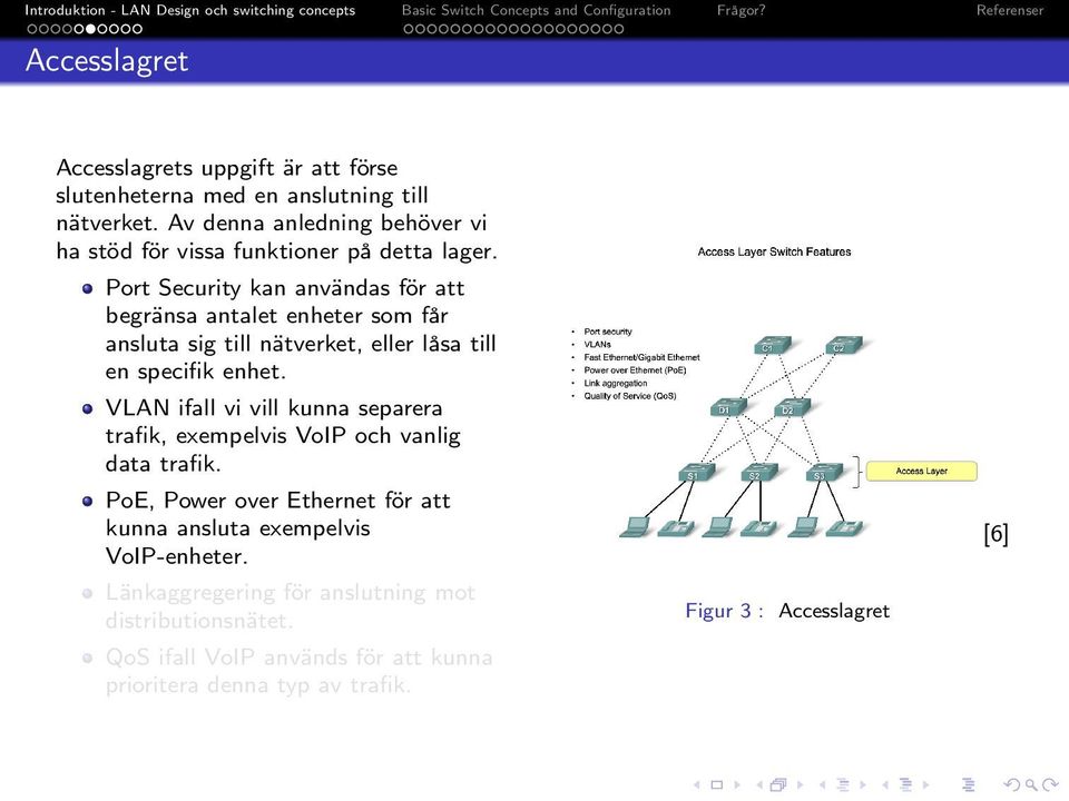 Port Security kan användas för att begränsa antalet enheter som får ansluta sig till nätverket, eller låsa till en specifik enhet.