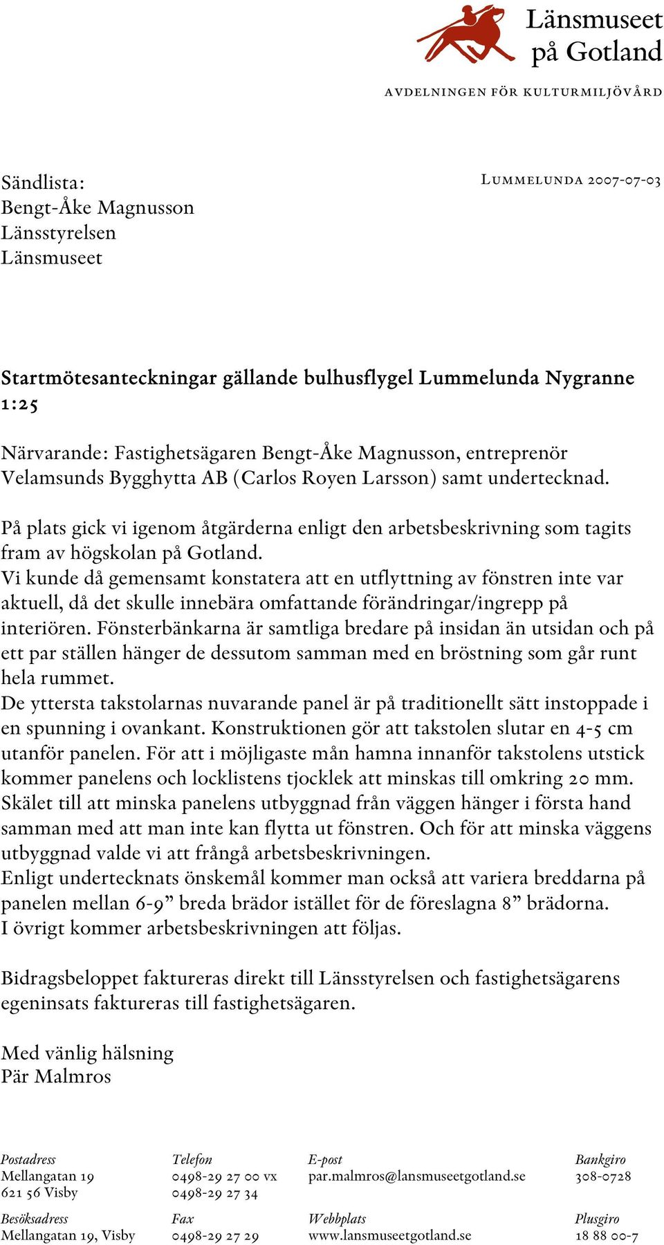 På plats gick vi igenom åtgärderna enligt den arbetsbeskrivning som tagits fram av högskolan på Gotland.