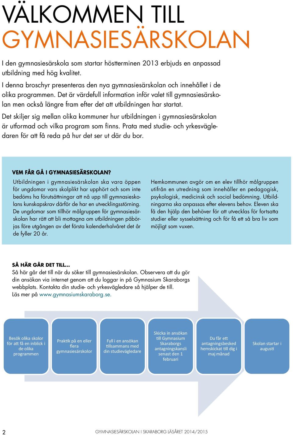 Det är värdefull information inför valet till gymnasiesärskolan men också längre fram efter det att utbildningen har startat.