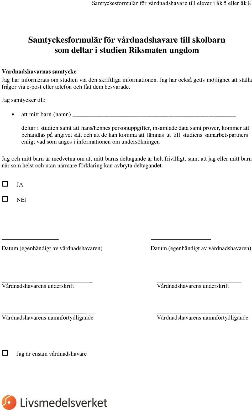 Jag samtycker till: att mitt barn (namn) deltar i studien samt att hans/hennes personuppgifter, insamlade data samt prover, kommer att behandlas på angivet sätt och att de kan komma att lämnas ut