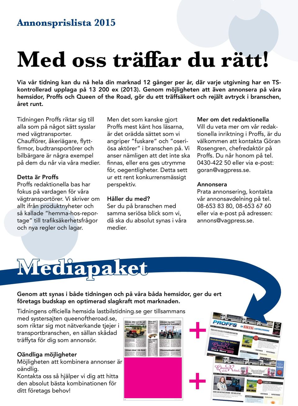 Tidningen Proffs riktar sig till alla som på något sätt sysslar med vägtransporter. Chaufförer, åkeriägare, flyttfirmor, budtransportörer och bilbärgare är några exempel på dem du når via våra medier.