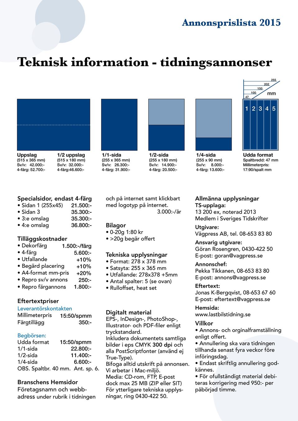 600:- Udda format Spaltbredd: 47 mm Millimeterpris: 17:90/spalt mm Specialsidor, endast 4-färg Sidan 1 (255x45) 21.500:- Sidan 3 35.300:- 3:e omslag 35.300:- 4:e omslag 36.