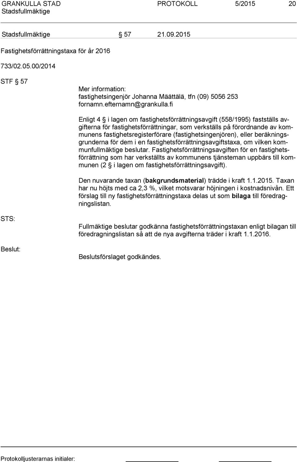 (fastighetsingenjören), eller be räk ningsgrun der na för dem i en fastighetsförrättningsavgiftstaxa, om vilken kommun full mäk ti ge beslutar.