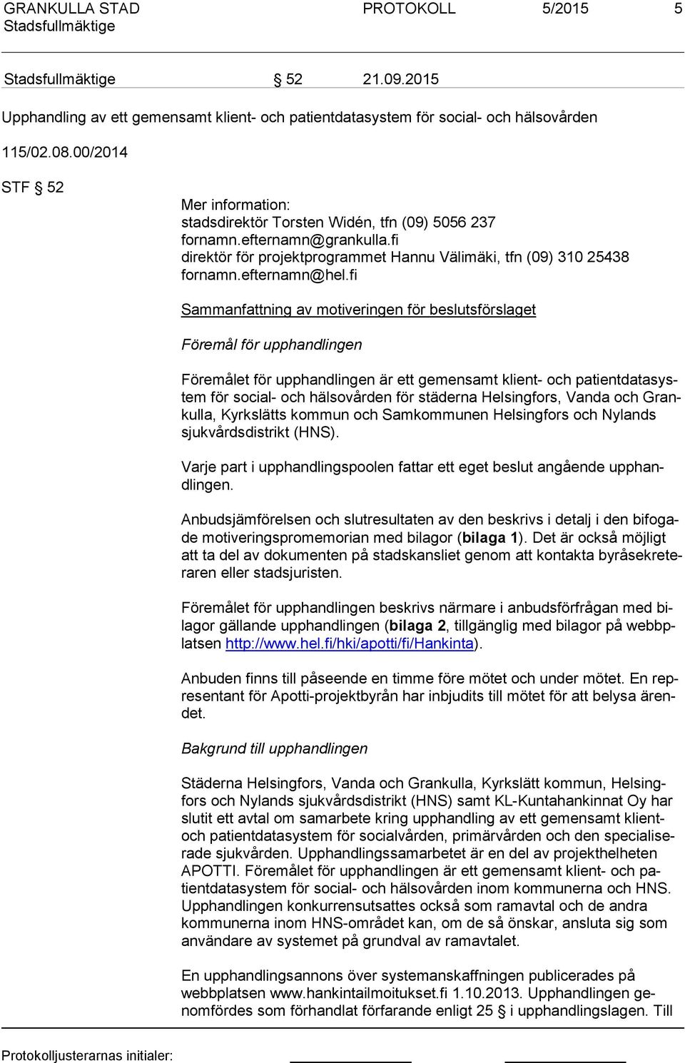 fi Sammanfattning av motiveringen för beslutsförslaget Föremål för upphandlingen Föremålet för upphandlingen är ett gemensamt klient- och pa tient da tasystem för social- och hälsovården för städerna