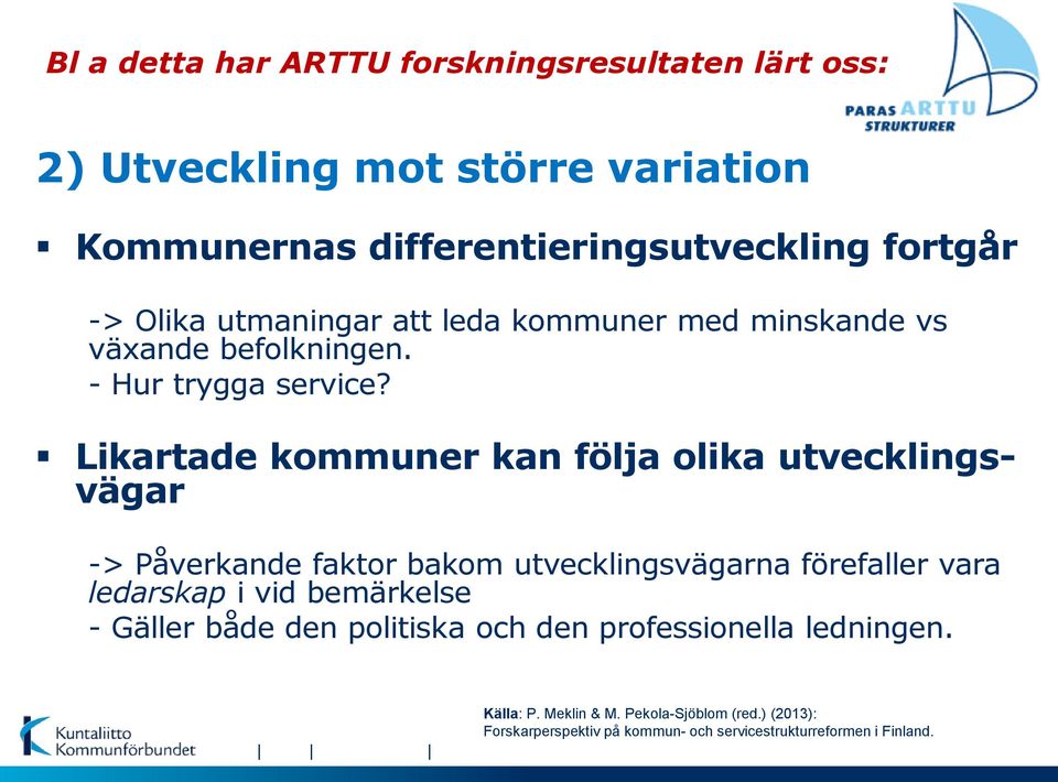 Likartade kommuner kan följa olika utvecklingsvägar -> Påverkande faktor bakom utvecklingsvägarna förefaller vara ledarskap i vid