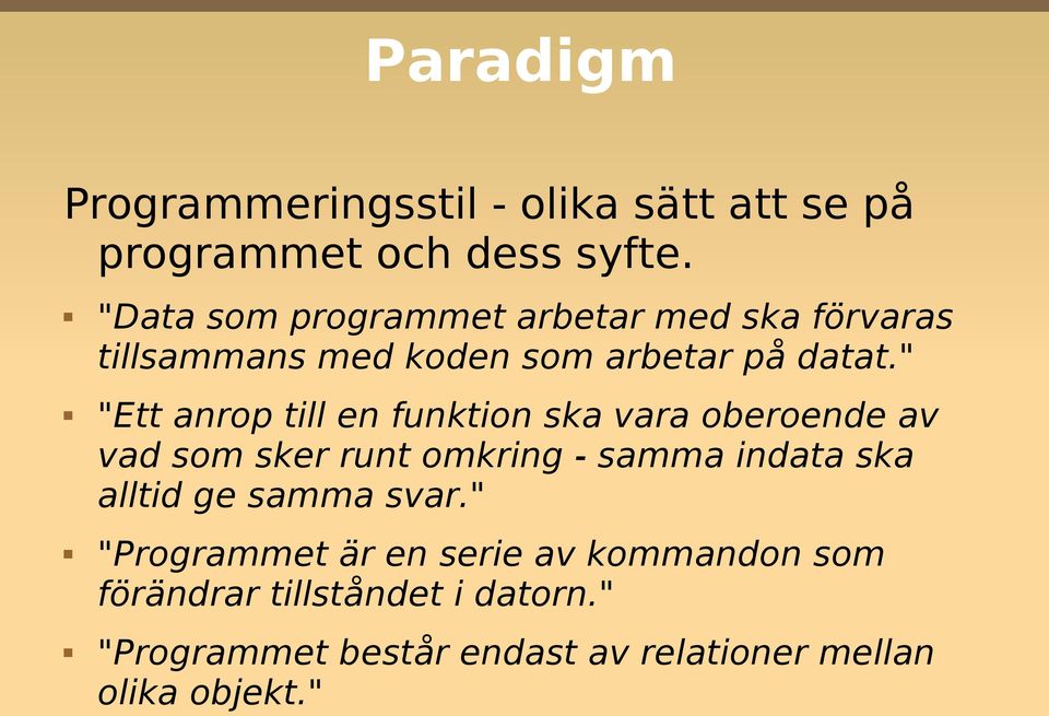 " "Ett anrop till en funktion ska vara oberoende av vad som sker runt omkring - samma indata ska alltid