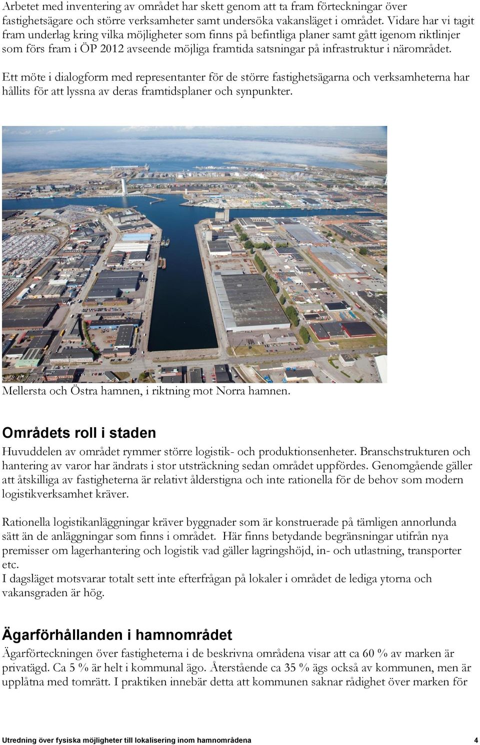 närområdet. Ett möte i dialogform med representanter för de större fastighetsägarna och verksamheterna har hållits för att lyssna av deras framtidsplaner och synpunkter.