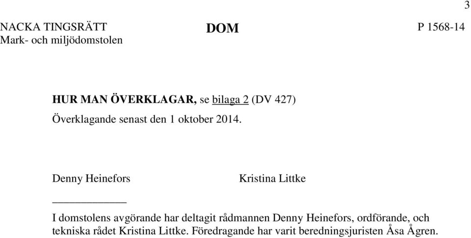 Denny Heinefors Kristina Littke I domstolens avgörande har deltagit rådmannen Denny