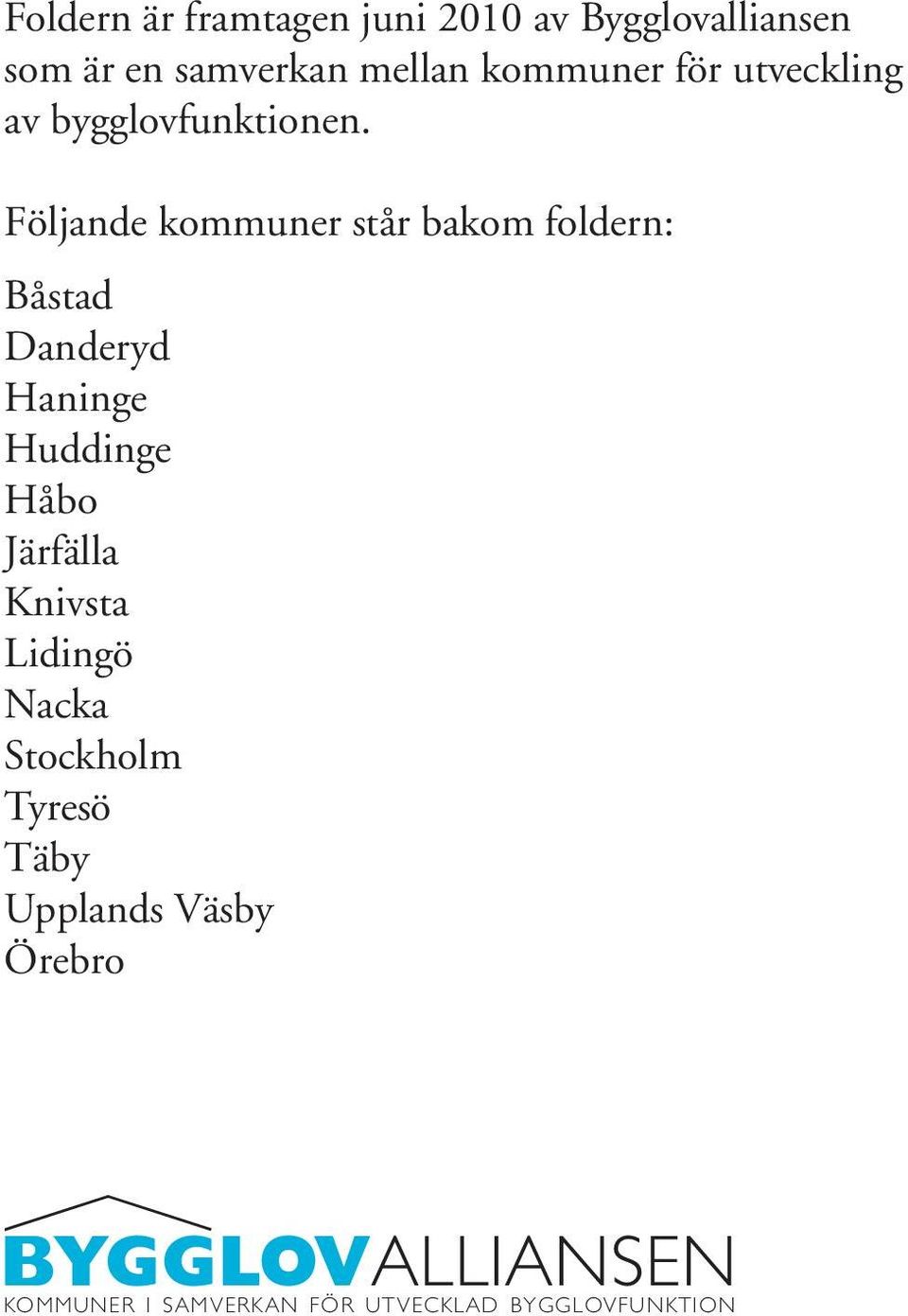 Följande kommuner står bakom foldern: Båstad Danderyd Haninge Huddinge Håbo Järfälla