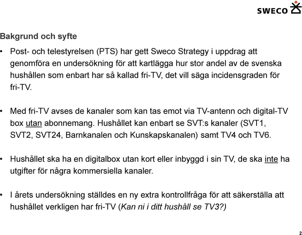 Hushållet kan enbart se SVT:s kanaler (SVT, SVT2, SVT24, Barnkanalen och Kunskapskanalen) samt TV4 och TV6.