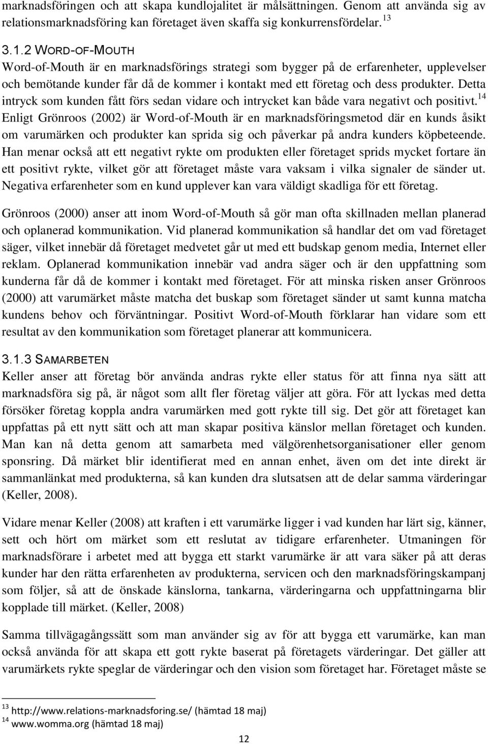 Detta intryck som kunden fått förs sedan vidare och intrycket kan både vara negativt och positivt.