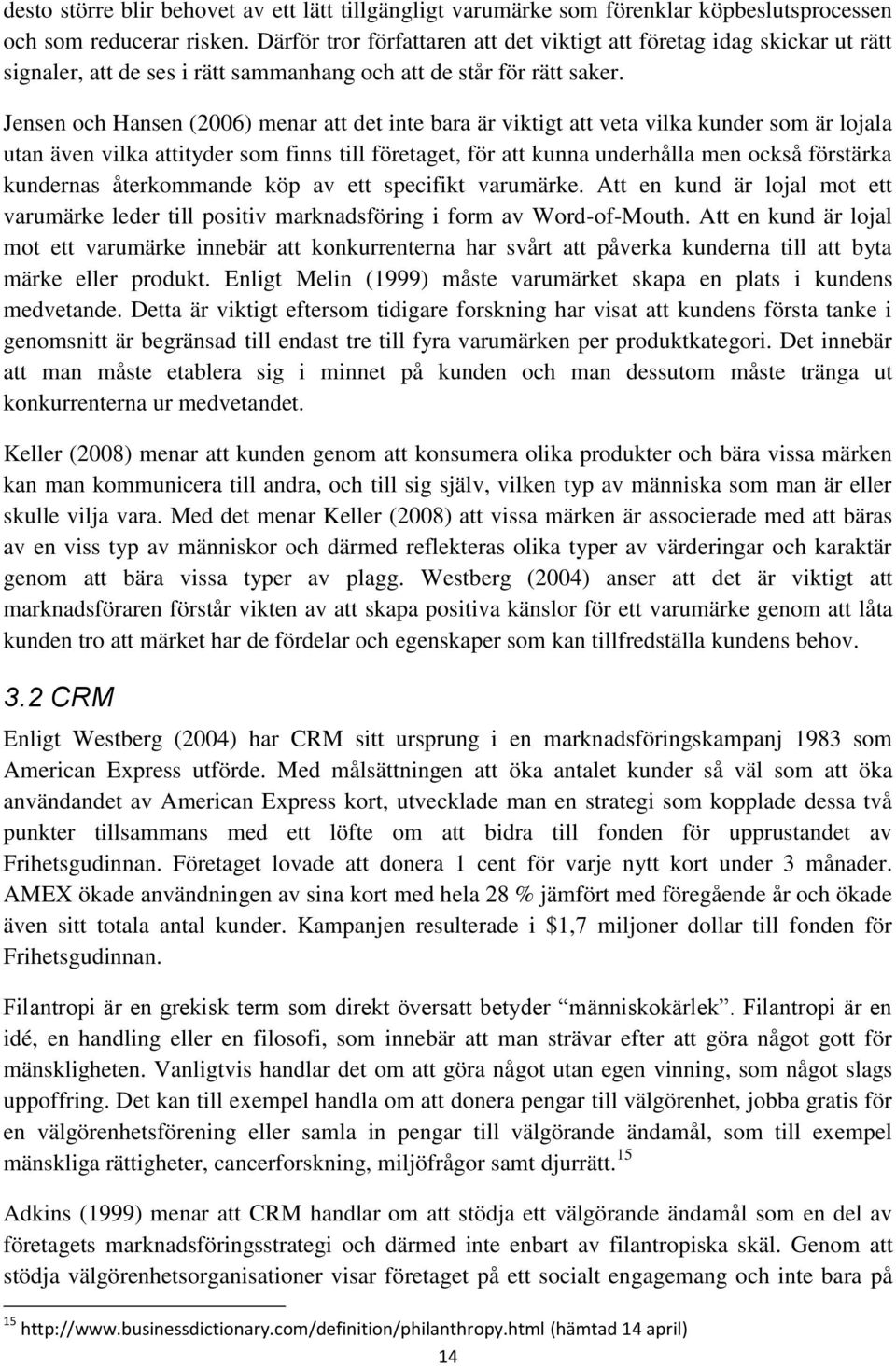 Jensen och Hansen (2006) menar att det inte bara är viktigt att veta vilka kunder som är lojala utan även vilka attityder som finns till företaget, för att kunna underhålla men också förstärka
