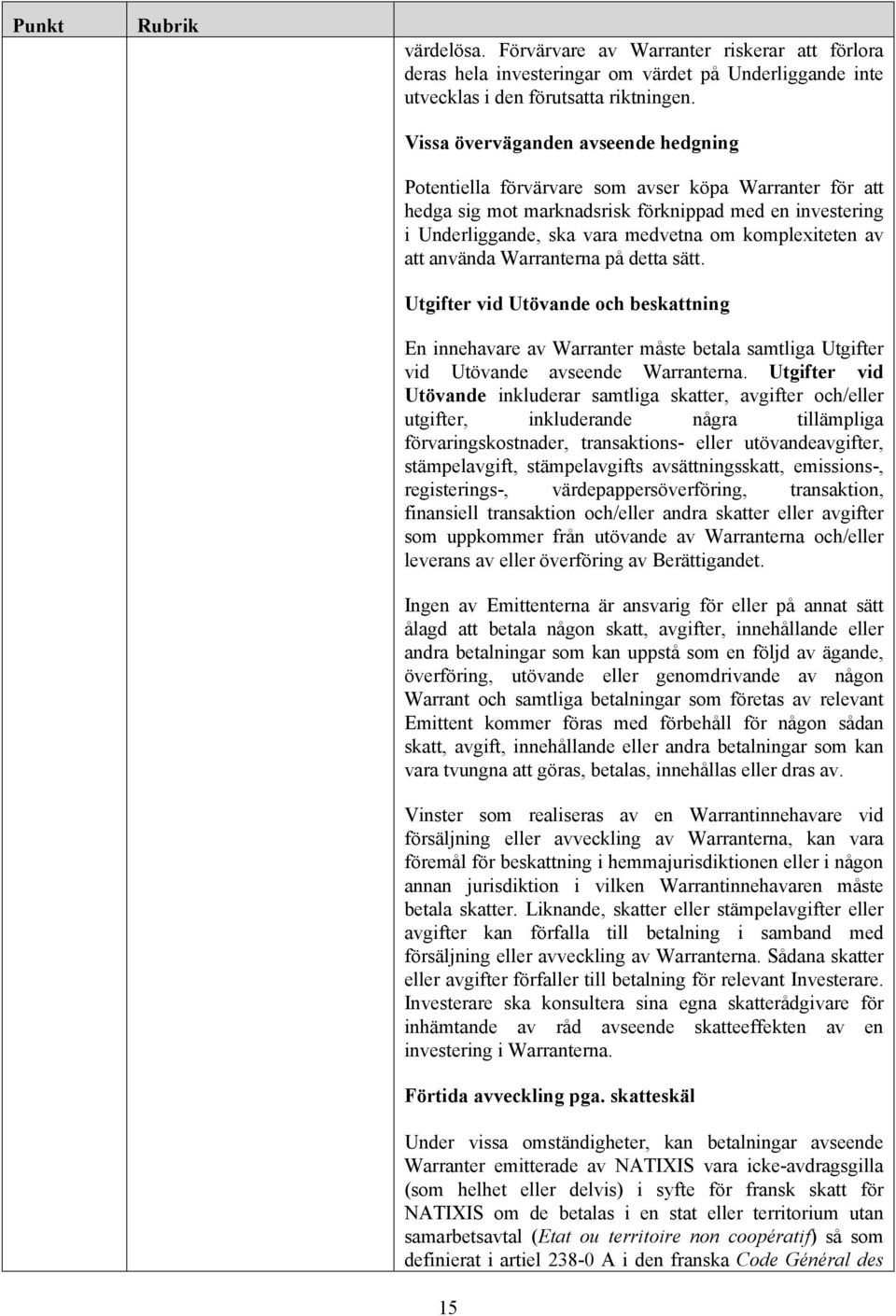 komplexiteten av att använda Warranterna på detta sätt. Utgifter vid Utövande och beskattning En innehavare av Warranter måste betala samtliga Utgifter vid Utövande avseende Warranterna.