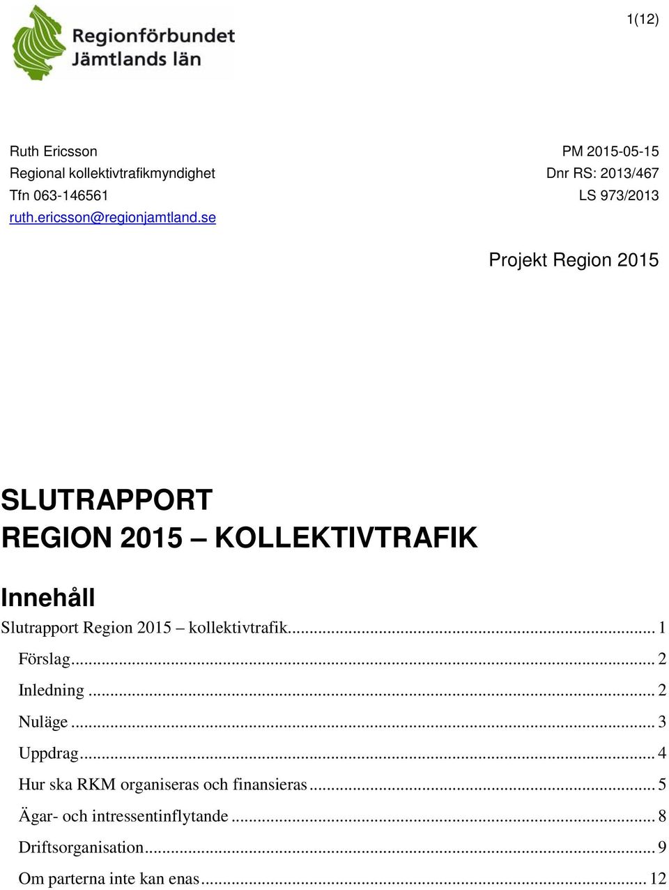 Innehåll Slutrapport Region 2015 kollektivtrafik... 1 Förslag... 2 Inledning... 2 Nuläge... 3 Uppdrag.