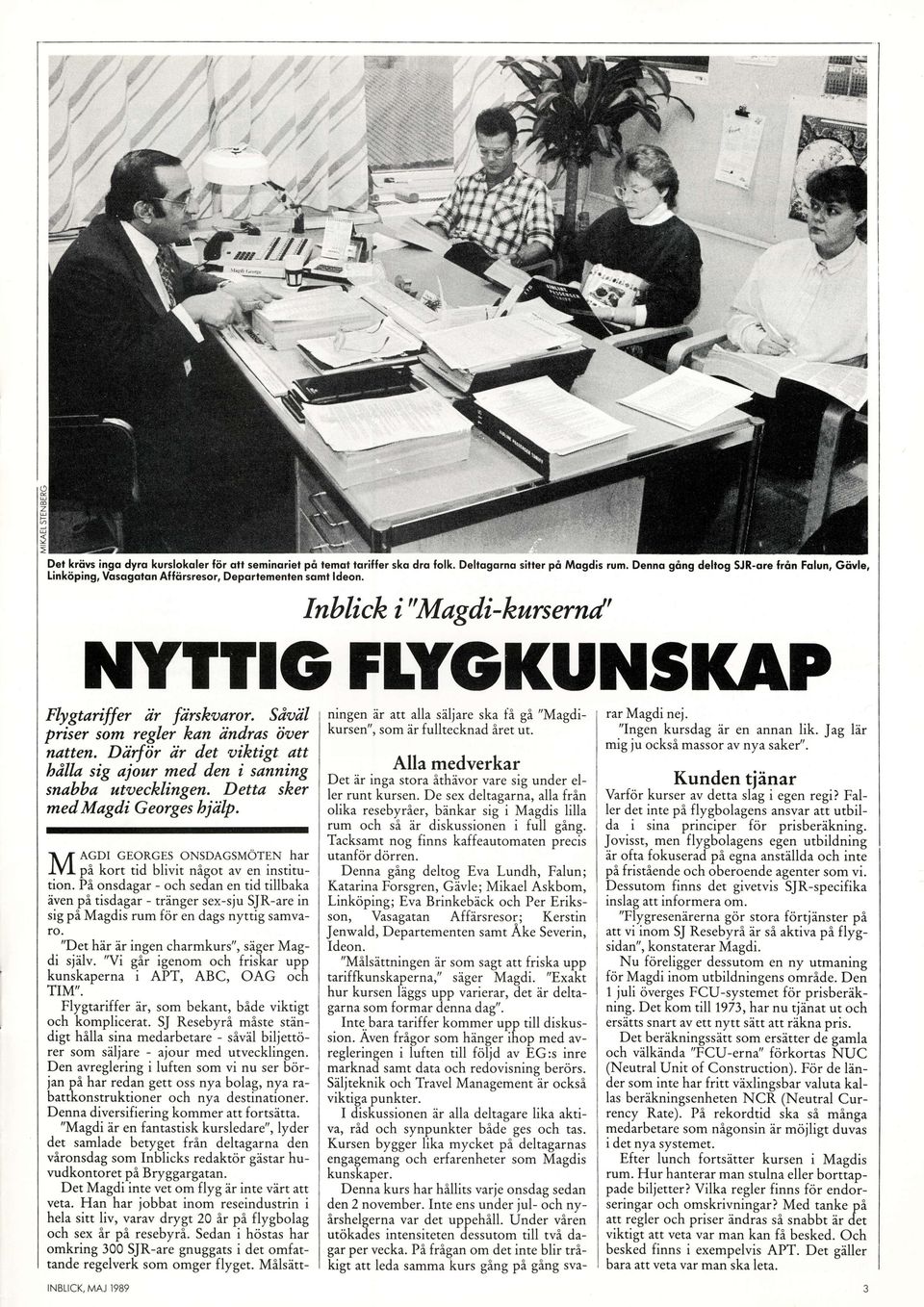Denno g6ng deltog SJR-orefr6n Folun,Giivle, [inkiiping, Visogoton Alfiirsresor, Deportementeniomt ldeon. Inblick,i "M agdi-kursernd' NYTflO FLYOKUNSI(AP Flygtariffer iir fiirskaaror.