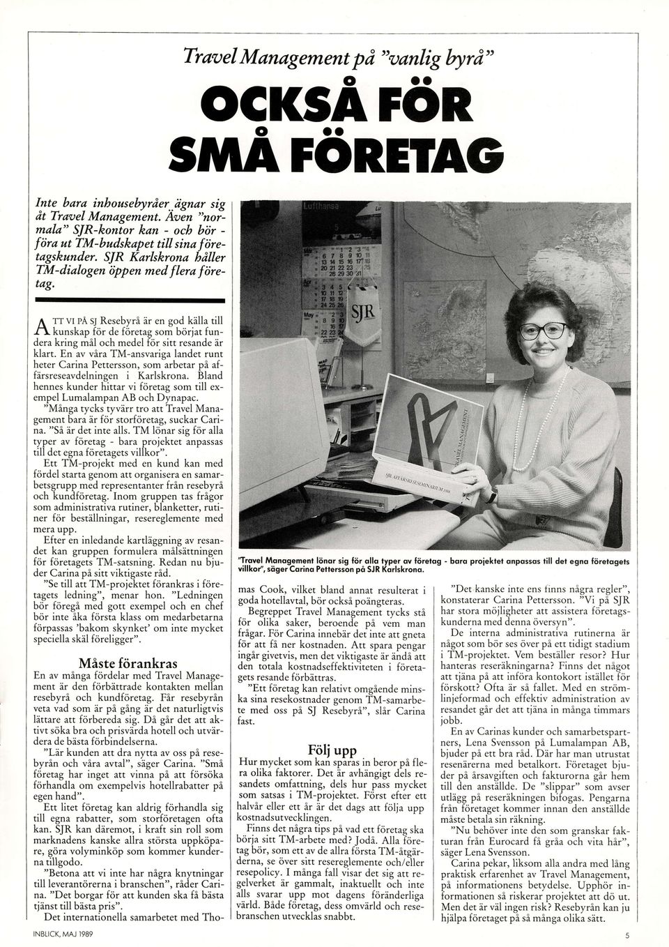 6l 'dar'*,i A rr vi RAs1Resebyri ir en god kllla till f1, kunskap fcir de foretag som bcirjat fundera kring mil och medel fcir sitt resandeir klart.