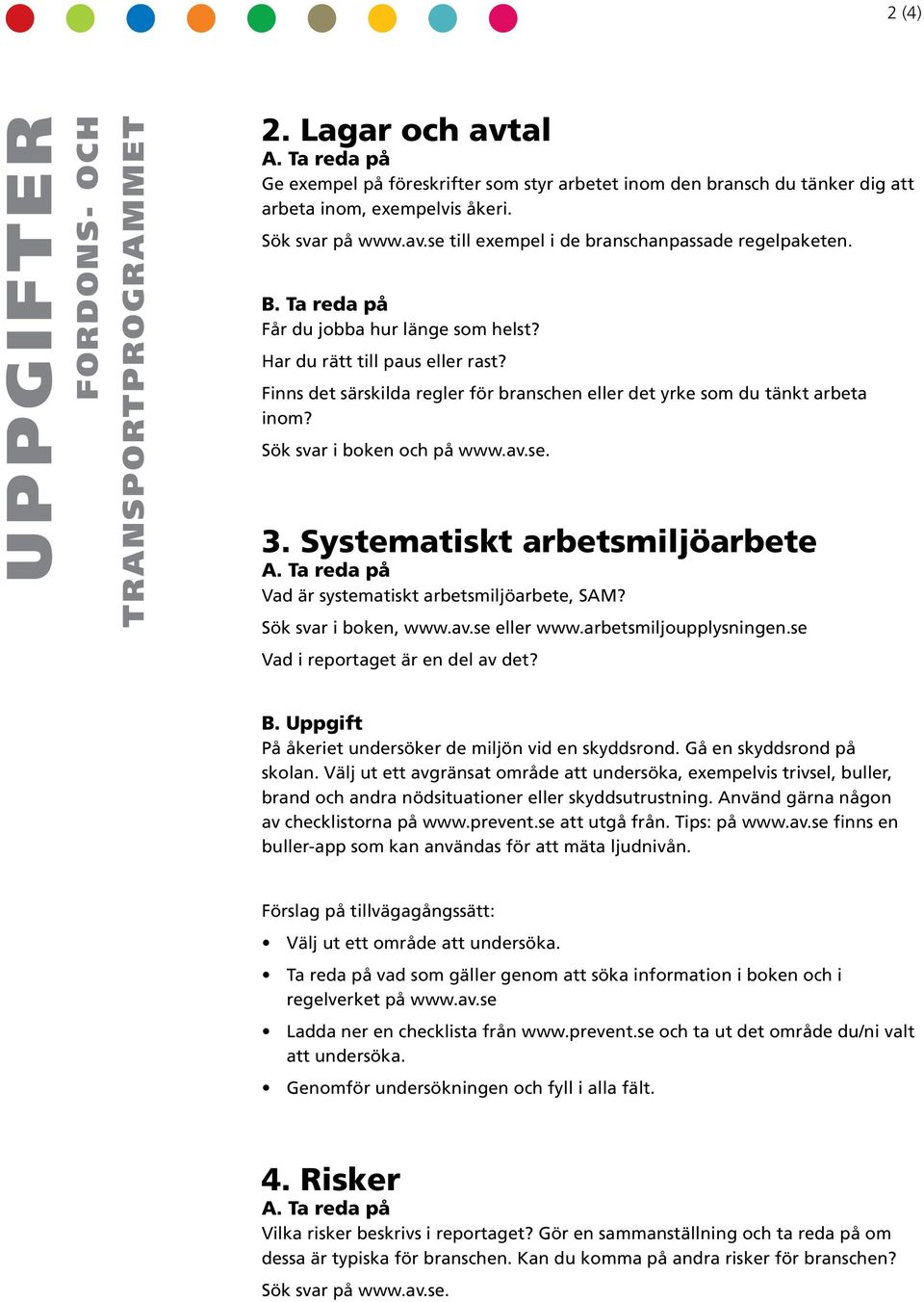 Sysemaisk arbesmiljöarbee Vad är sysemaisk arbesmiljöarbee, SAM? Sök svar i boken, www.av.se eller www.arbesmiljoupplysningen.se Vad i reporage är en del av de? B.