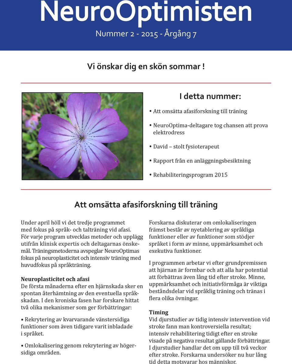 2015 Att omsätta afasiforskning till träning Under april höll vi det tredje programmet med fokus på språk- och talträning vid afasi.