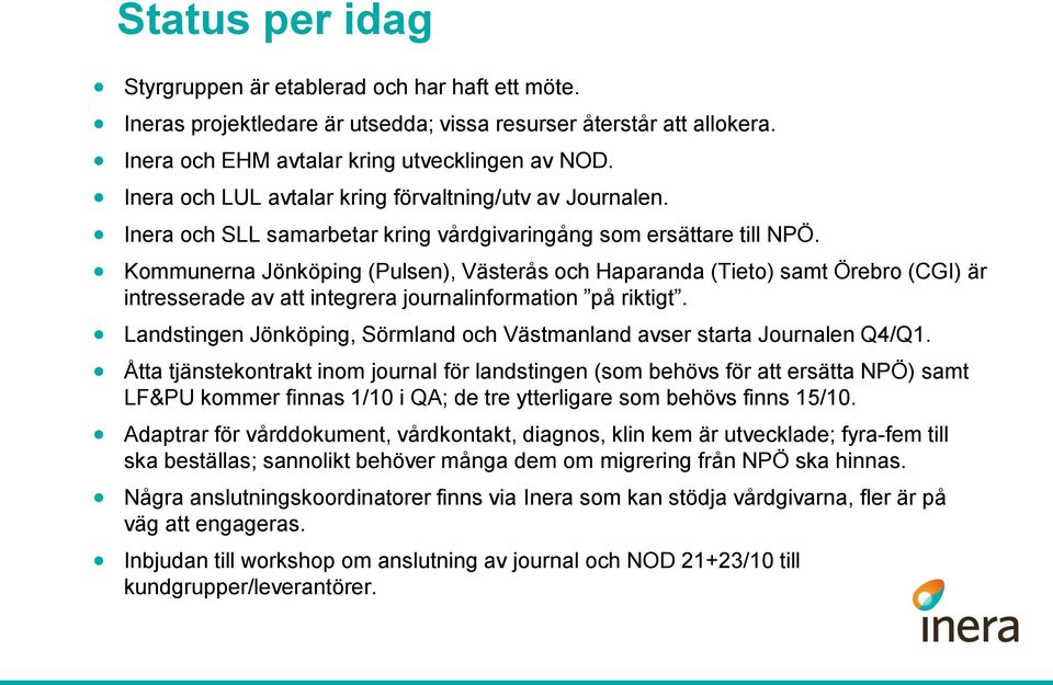 Kommunerna Jönköping (Pulsen), Västerås och Haparanda (Tieto) samt Örebro (CGI) är intresserade av att integrera journalinformation på riktigt.