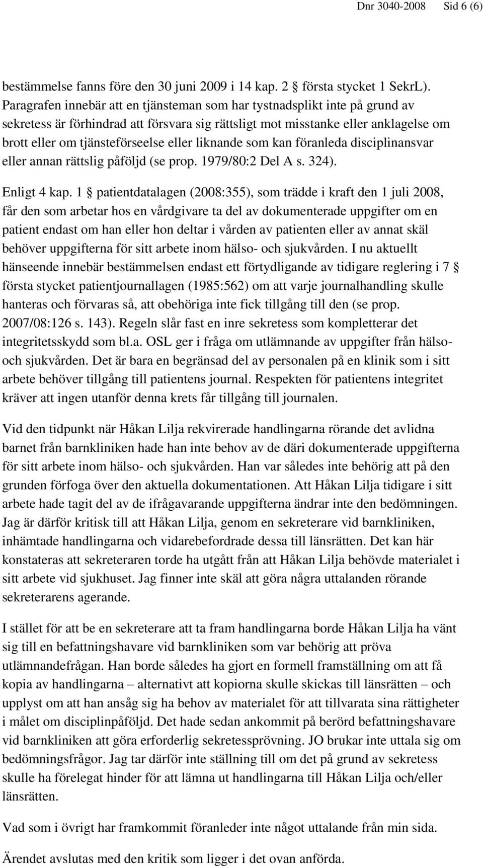 liknande som kan föranleda disciplinansvar eller annan rättslig påföljd (se prop. 1979/80:2 Del A s. 324). Enligt 4 kap.