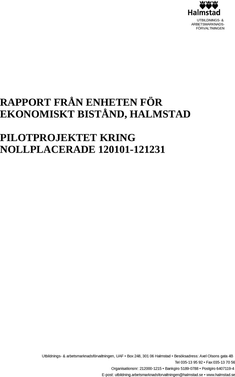 301 06 Halmstad Besöksadress: Axel Olsons gata 4B Tel 035-13 95 92 Fax 035-13 70 56 Organisationsnr: