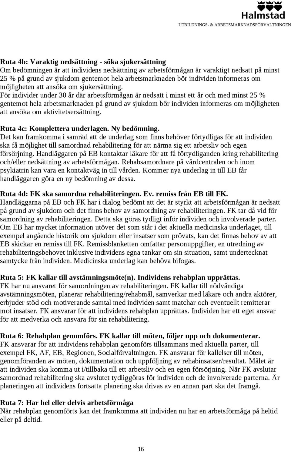 För individer under 30 år där arbetsförmågan är nedsatt i minst ett år och med minst 25 % gentemot hela arbetsmarknaden på grund av sjukdom bör individen informeras om möjligheten att ansöka om