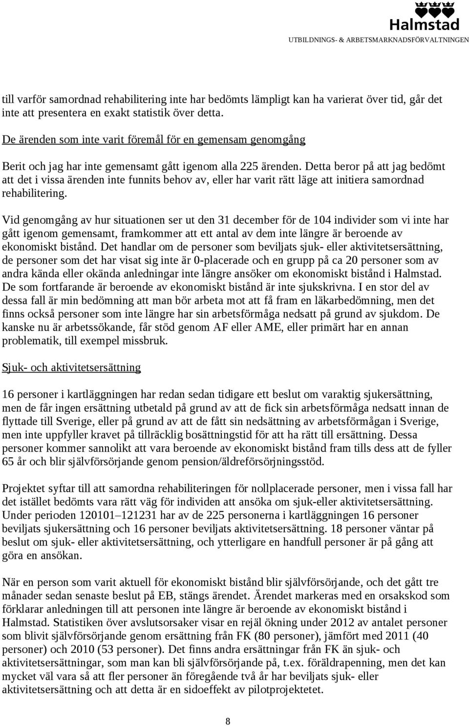 Detta beror på att jag bedömt att det i vissa ärenden inte funnits behov av, eller har varit rätt läge att initiera samordnad rehabilitering.