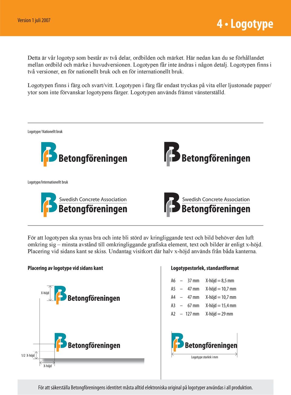Logotypen i färg får endast tryckas på vita eller ljustonade papper/ ytor som inte förvanskar logotypens färger. Logotypen används främst vänsterställd.