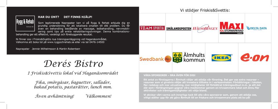 Du får även en behandling bestående av massage, ledbehandling, nervmobilisering samt tips på enkla rehabiliteringsövningar.