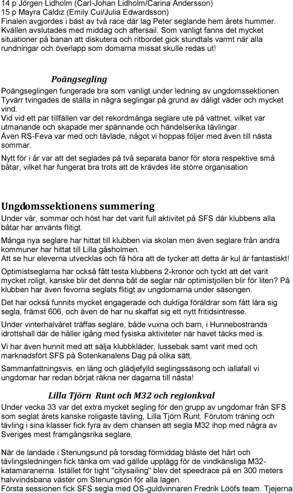 Som vanligt fanns det mycket situationer på banan att diskutera och ritbordet gick stundtals varmt när alla rundningar och överlapp som domarna missat skulle redas ut!