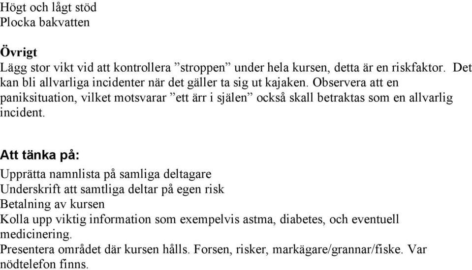 Observera att en paniksituation, vilket motsvarar ett ärr i själen också skall betraktas som en allvarlig incident.