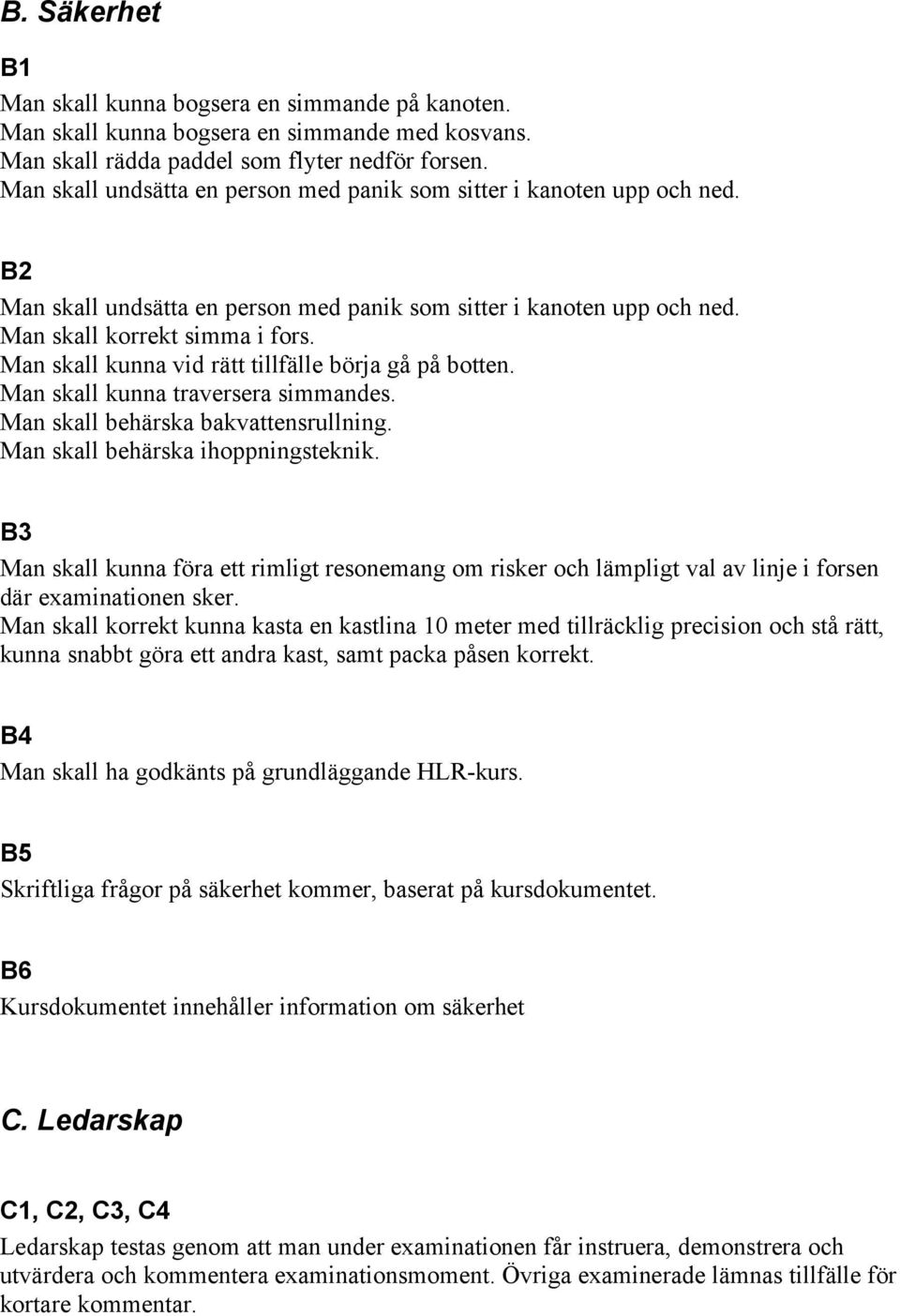 Man skall kunna vid rätt tillfälle börja gå på botten. Man skall kunna traversera simmandes. Man skall behärska bakvattensrullning. Man skall behärska ihoppningsteknik.