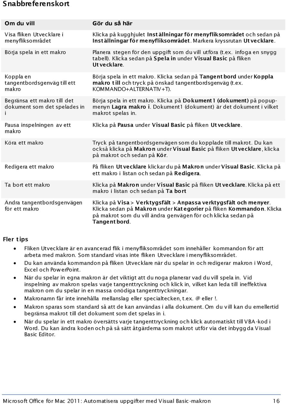 sedan på Inst ällningar för menyfliksområdet. Markera kryssrutan Ut vecklare. Planera stegen för den uppgift som du vill utföra (t.ex. infoga en snygg tabell).