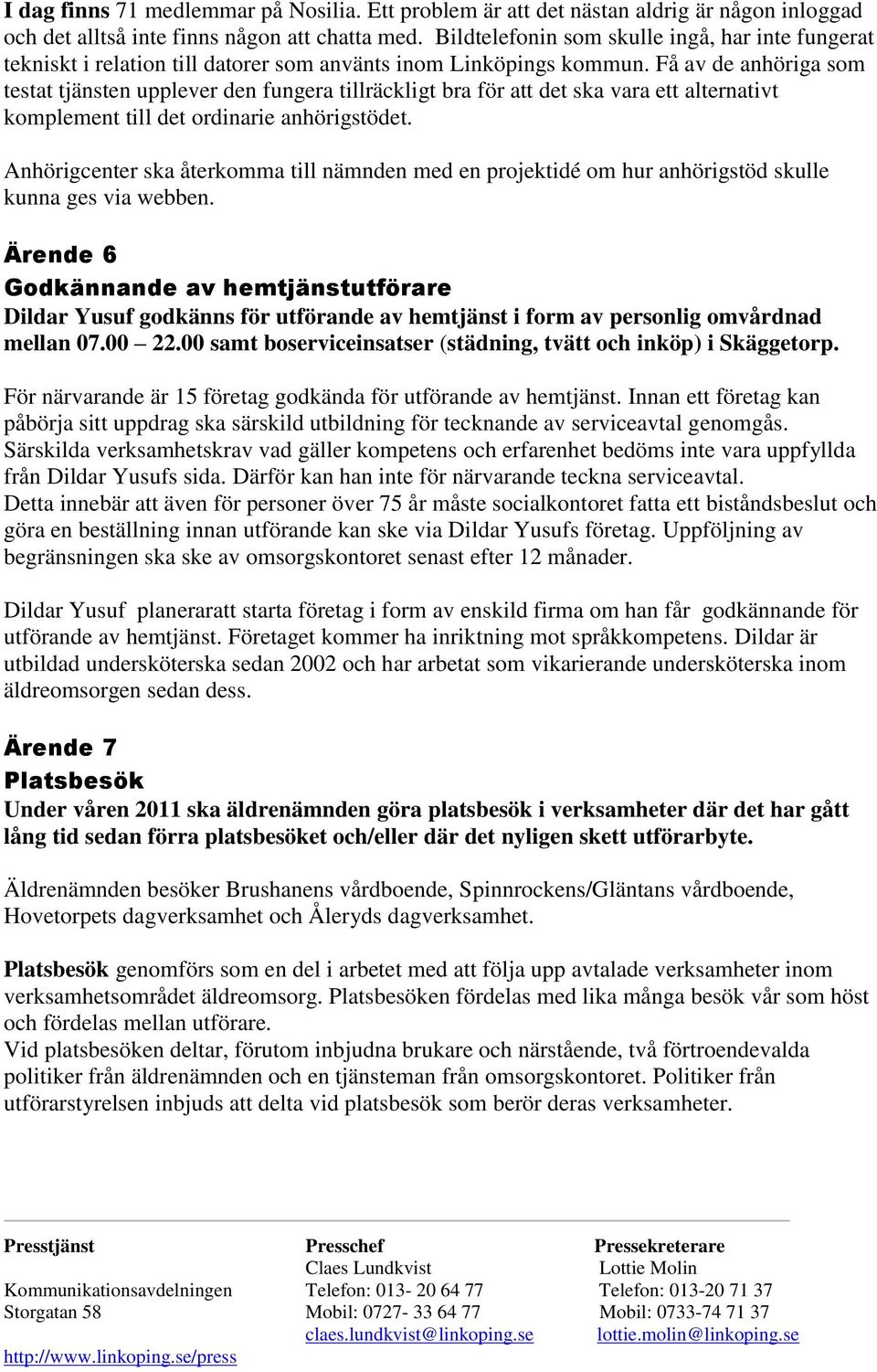 Få av de anhöriga som testat tjänsten upplever den fungera tillräckligt bra för att det ska vara ett alternativt komplement till det ordinarie anhörigstödet.