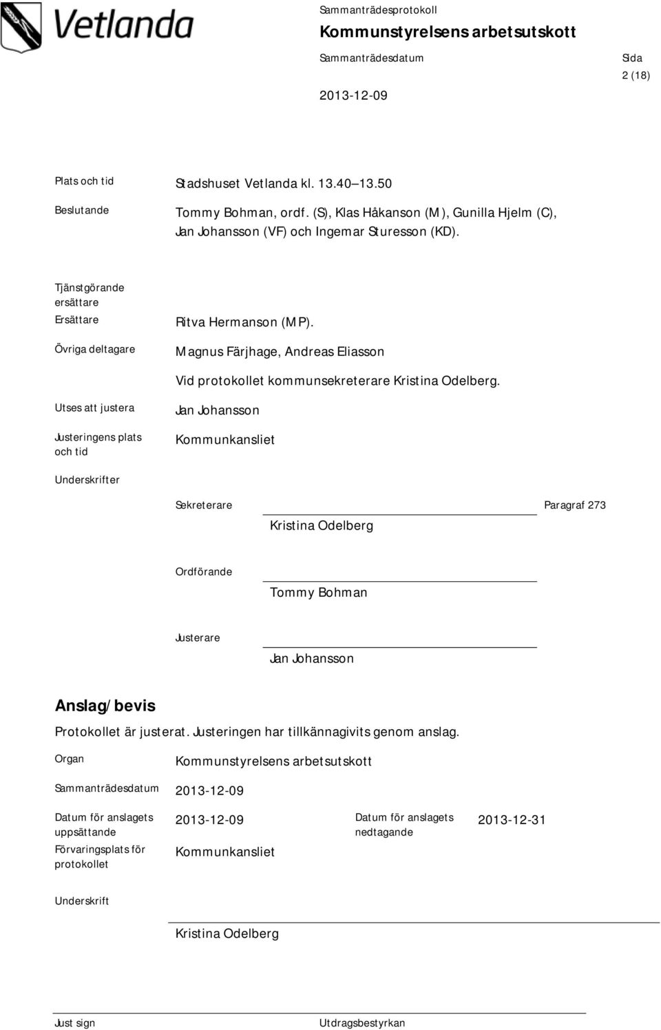 Utses att justera Justeringens plats och tid Jan Johansson Kommunkansliet Underskrifter Sekreterare Paragraf 273 Kristina Odelberg Ordförande Tommy Bohman Justerare Jan Johansson