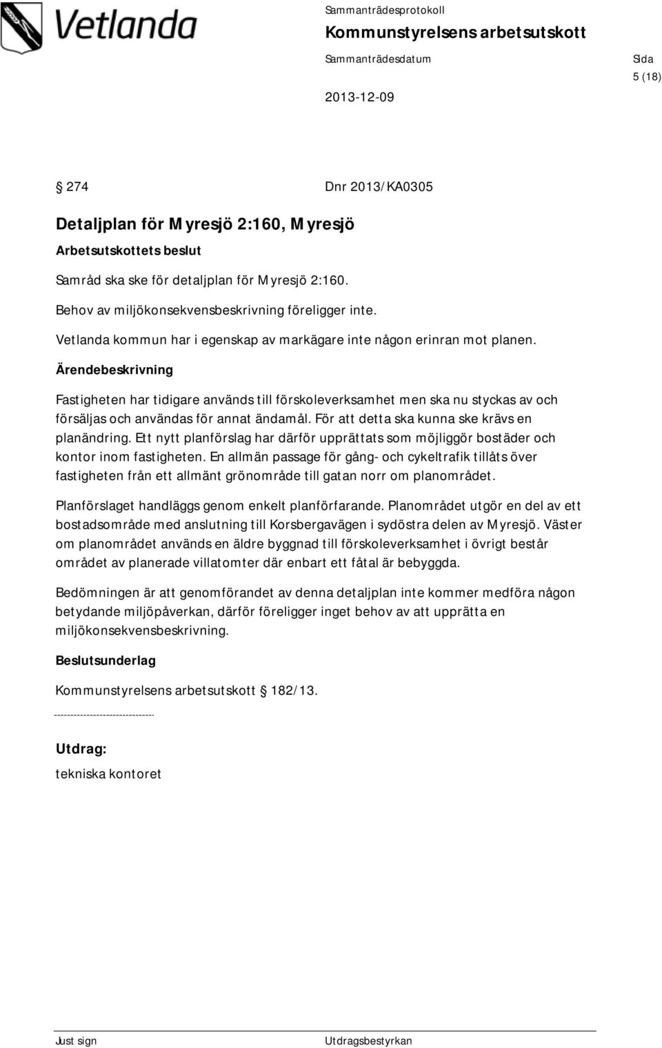 För att detta ska kunna ske krävs en planändring. Ett nytt planförslag har därför upprättats som möjliggör bostäder och kontor inom fastigheten.